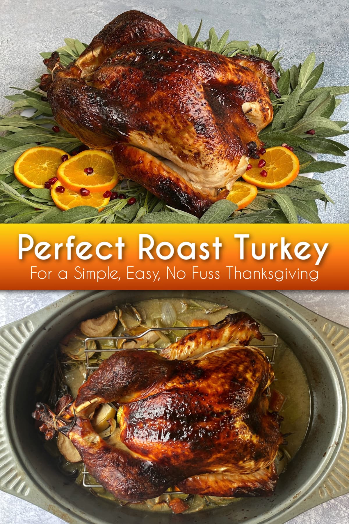 2-panel collage of oven roasted turkey on a platter, encircled with sage and garnished with orange slices and pomegranate arils. Pin text reads: Perfect Roast Turkey | For a simple, easy, No Fuss Thanksgiving